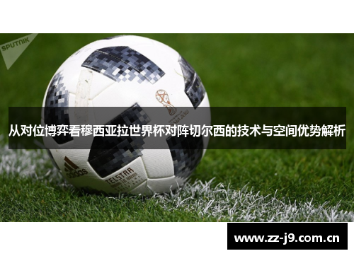 从对位博弈看穆西亚拉世界杯对阵切尔西的技术与空间优势解析